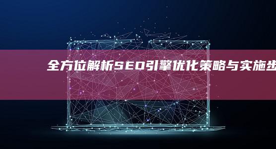 全方位解析：SEO引擎优化策略与实施步骤