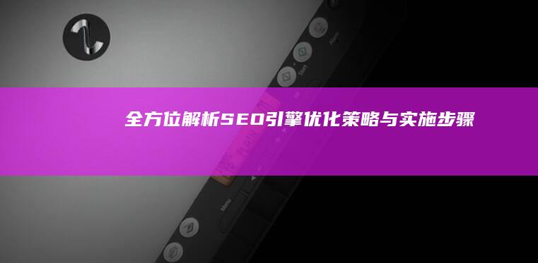 全方位解析：SEO引擎优化策略与实施步骤